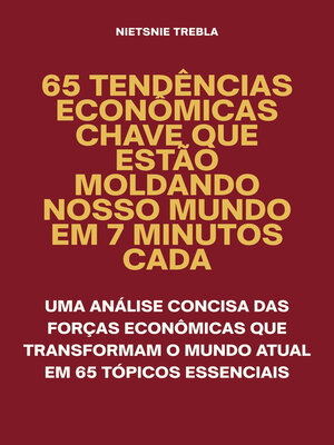 cover image of 65 Tendências Econômicas Chave que Estão Moldando Nosso Mundo em 7 Minutos Cada